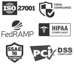 ISO 27001, FISMA Compliance, FedRAMP, HIPAA Compliant, SSAE Certified, PCI DSS